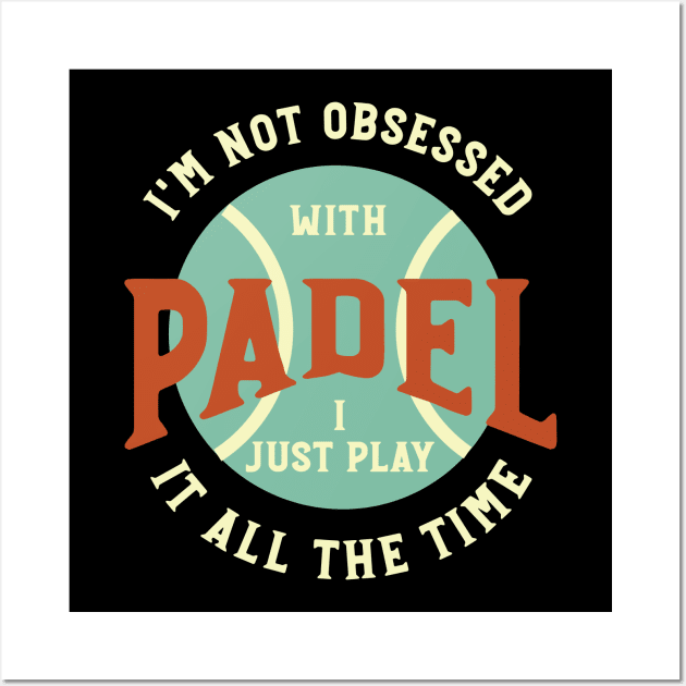 I'm Not Obsessed with Padel Wall Art by whyitsme